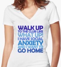 Walk up to the club like what up! I have social anxiety and I want to go home Women's Fitted V-Neck T-Shirt