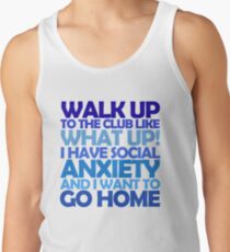Walk up to the club like what up! I have social anxiety and I want to go home Tank Top