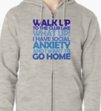 Walk up to the club like what up! I have social anxiety and I want to go home Zipped Hoodie