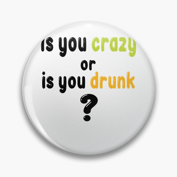 Item preview, Is you crazy or is you drunk Funny quote  for crazy friends, brain damaged   designed and sold by bernhardderick.