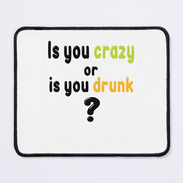 Item preview, Is you crazy or is you drunk Funny quote  for crazy friends, brain damaged   designed and sold by bernhardderick.