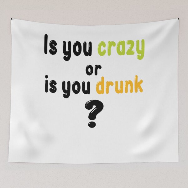Item preview, Is you crazy or is you drunk Funny quote  for crazy friends, brain damaged   designed and sold by bernhardderick.