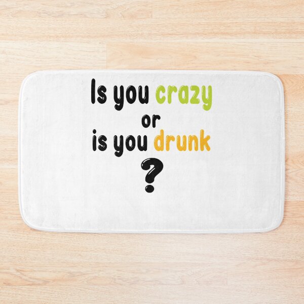 Item preview, Is you crazy or is you drunk Funny quote  for crazy friends, brain damaged   designed and sold by bernhardderick.