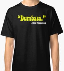 "Dumbass." - Red Foreman - That 70's Show Classic T-Shirt