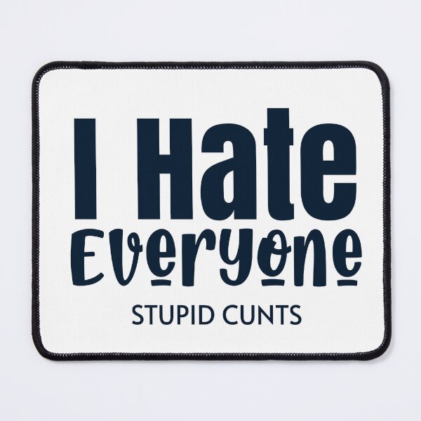 Item preview, I hate everyone's stupid cunts designed and sold by Opine.