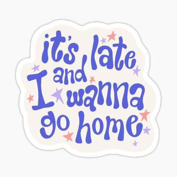 it-s-late-and-i-wanna-go-home-chelsea-cutler-sticker-for-sale-by