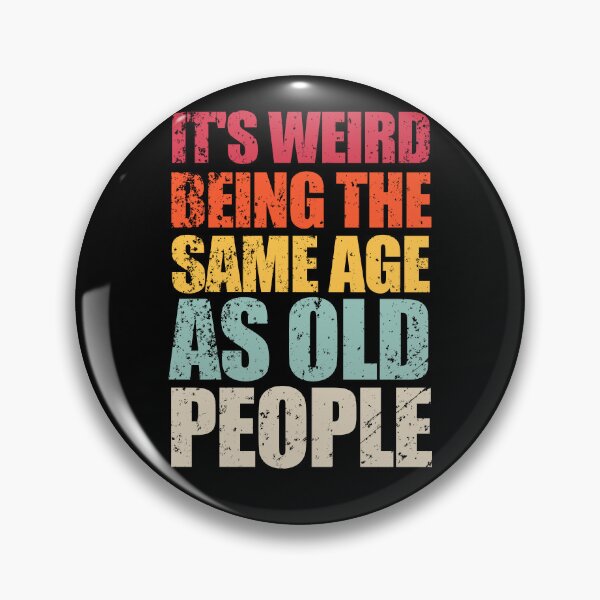 Item preview, It's Weird Being the Same Age as Old People designed and sold by enjoytheshirt.