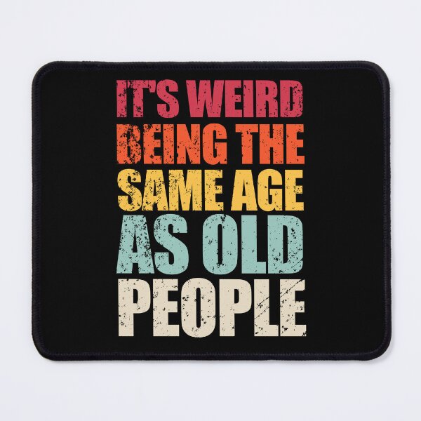 Item preview, It's Weird Being the Same Age as Old People designed and sold by enjoytheshirt.