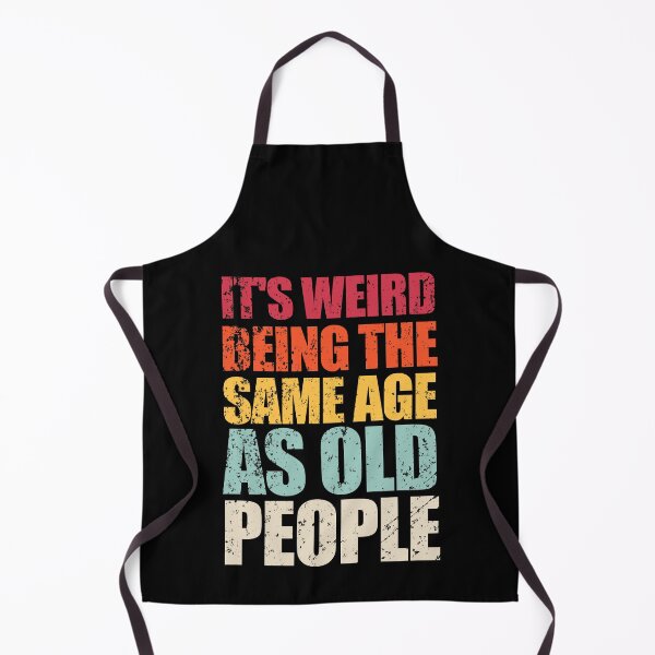 Item preview, It's Weird Being the Same Age as Old People designed and sold by enjoytheshirt.