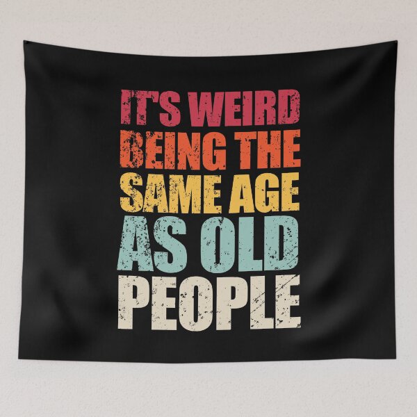 Item preview, It's Weird Being the Same Age as Old People designed and sold by enjoytheshirt.