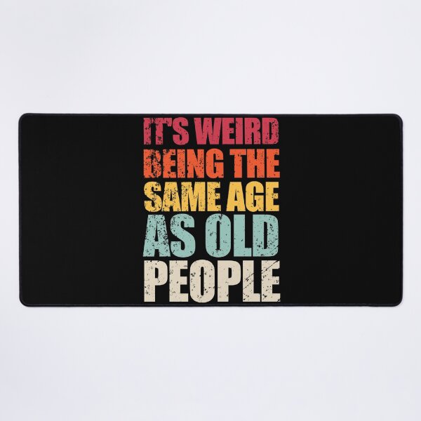 Item preview, It's Weird Being the Same Age as Old People designed and sold by enjoytheshirt.