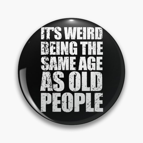 Item preview, It's Weird Being the Same Age as Old People designed and sold by enjoytheshirt.