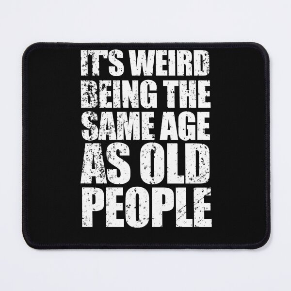 Item preview, It's Weird Being the Same Age as Old People designed and sold by enjoytheshirt.