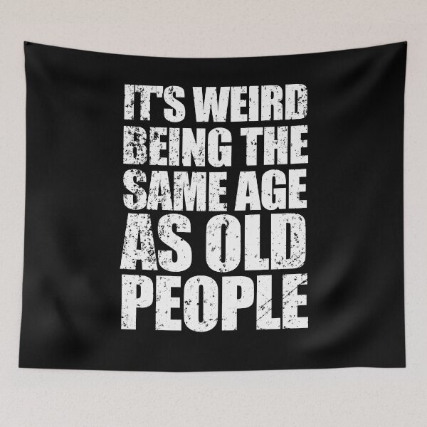 Item preview, It's Weird Being the Same Age as Old People designed and sold by enjoytheshirt.