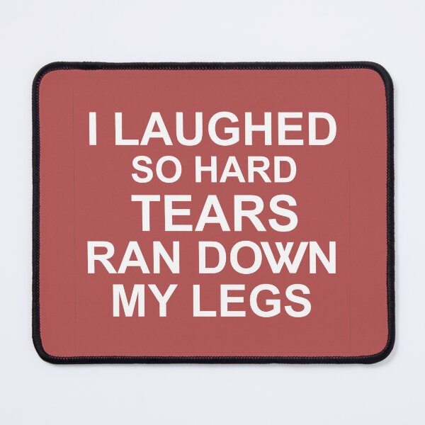 Item preview, I Laughed So Hard Tears Ran Down My Legs designed and sold by Moeez Javed.