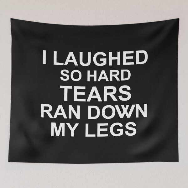 Item preview, I Laughed So Hard Tears Ran Down My Legs designed and sold by Moeez Javed.