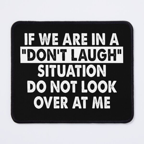 Item preview, IF WE ARE IN A DON'T LAUGH SITUATION DO NOT LOOK OVER AT ME designed and sold by deulivalin44.
