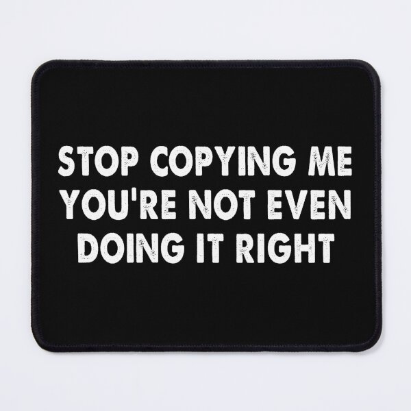 Item preview, Stop Copying Me You're Not Even Doing It Right designed and sold by deulivalin44.