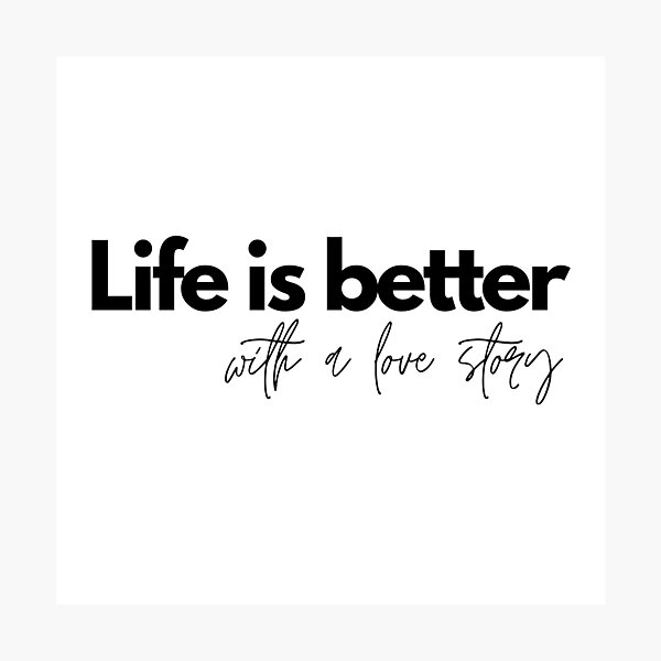 Life is Better With a Love Story Photographic Print
