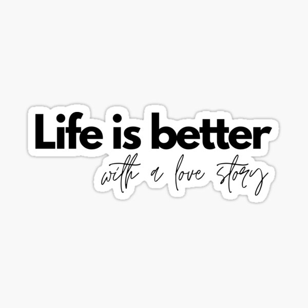 Life is Better With a Love Story Sticker