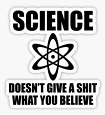 SCIENCE DOESN'T GIVE A SHIT WHAT YOU BELIEVE Sticker