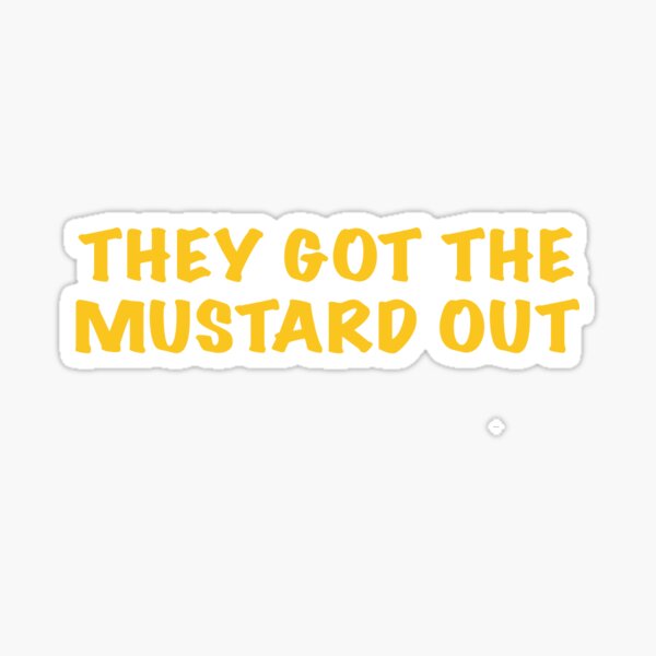 They got the Mustard OUT Sticker