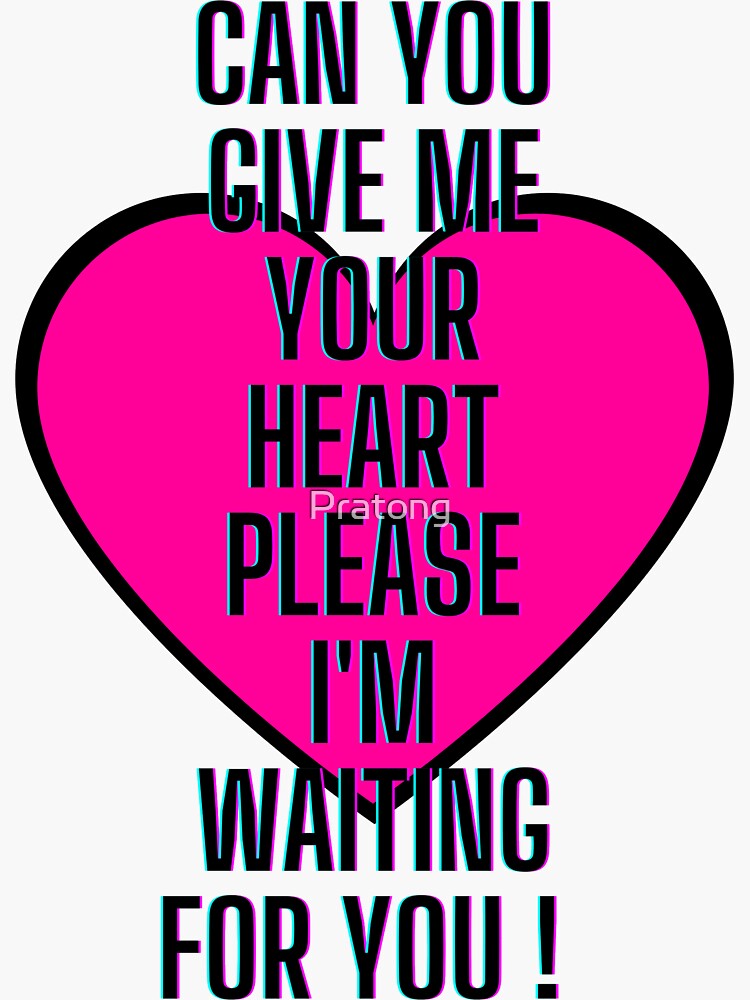 "Can you give me your heart please I am waiting for you, beautiful