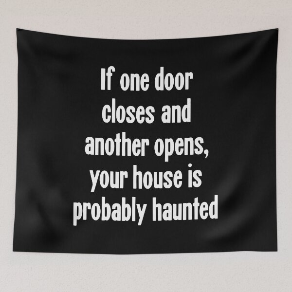 Item preview, If One Door Closes and Another Opens, Your House Is Probably Haunted designed and sold by Good-Looking Corpse.