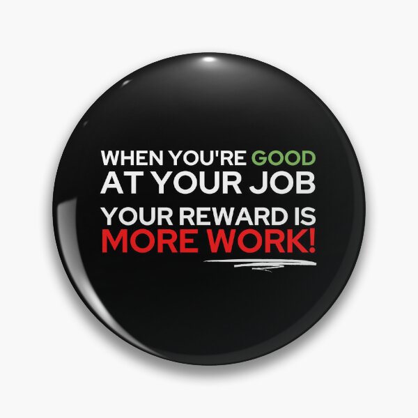 Item preview, When you're good at your job, your reward is more work designed and sold by ApparelFactory.