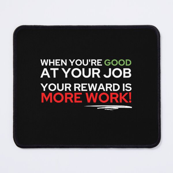 Item preview, When you're good at your job, your reward is more work designed and sold by ApparelFactory.