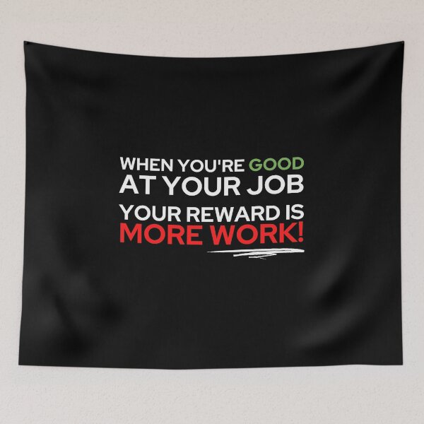 Item preview, When you're good at your job, your reward is more work designed and sold by ApparelFactory.