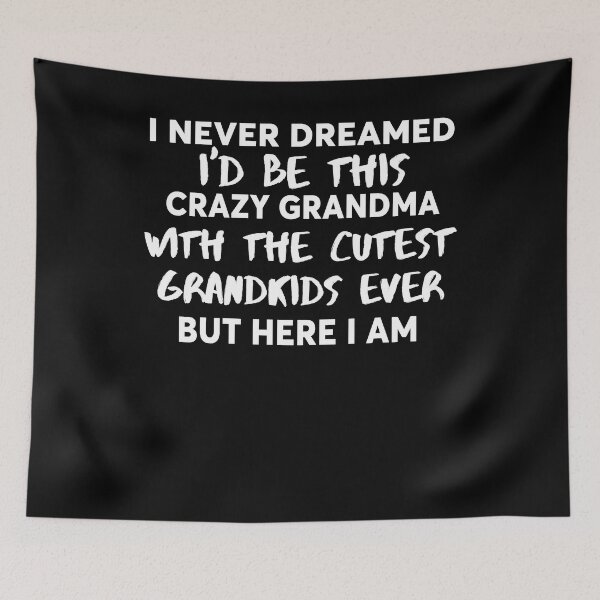 Item preview, I Never Dreamed I'd Be This Crazy Grandma designed and sold by Lara Jalade.