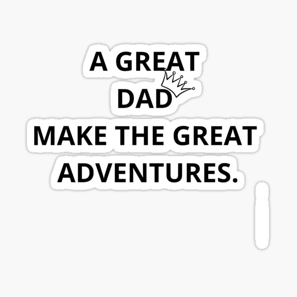 a-great-dad-make-the-great-adventures-sticker-by-wrote-quote-redbubble