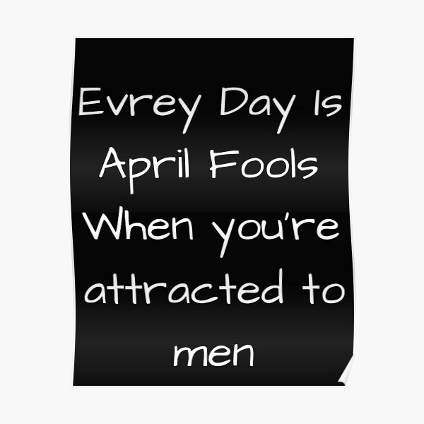 every-day-is-april-fools-when-you-re-attracted-to-men-poster-by