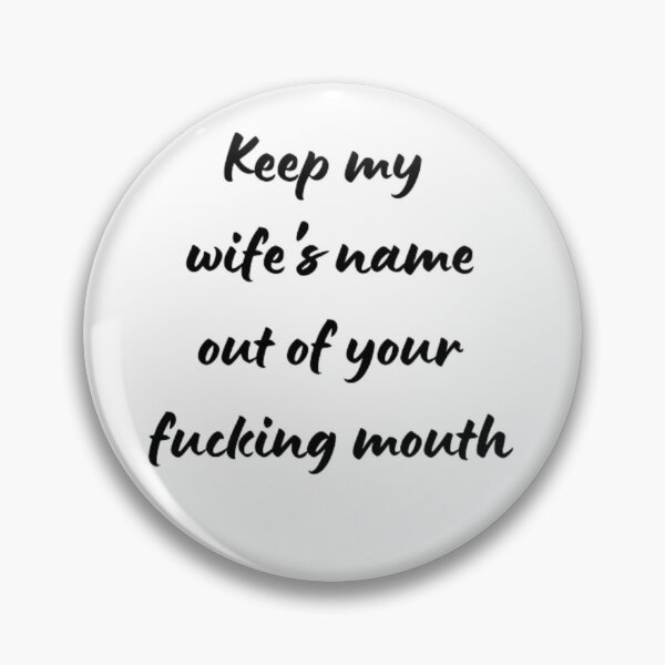 Item preview,  Keep my wife's name out of your fucking mouth-simple text based-black and white font designed and sold by PacePoint.