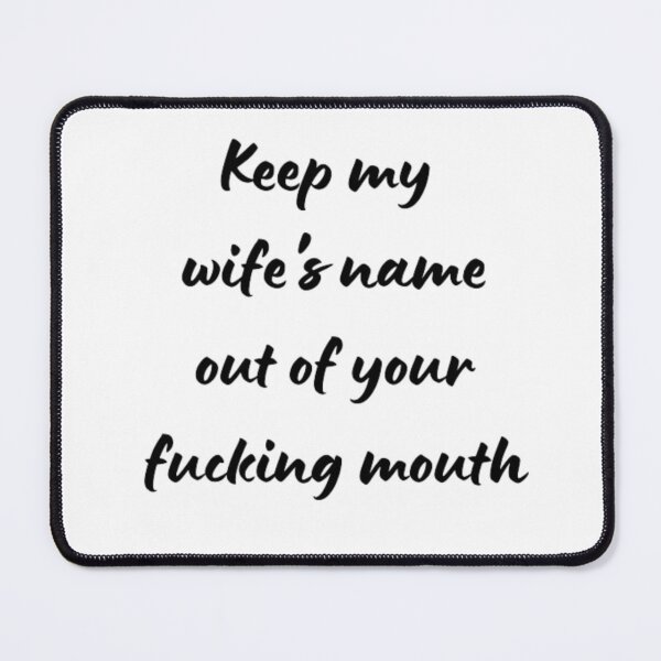 Item preview, Keep my wife's name out of your fucking mouth-simple text based-black and white font designed and sold by PacePoint.