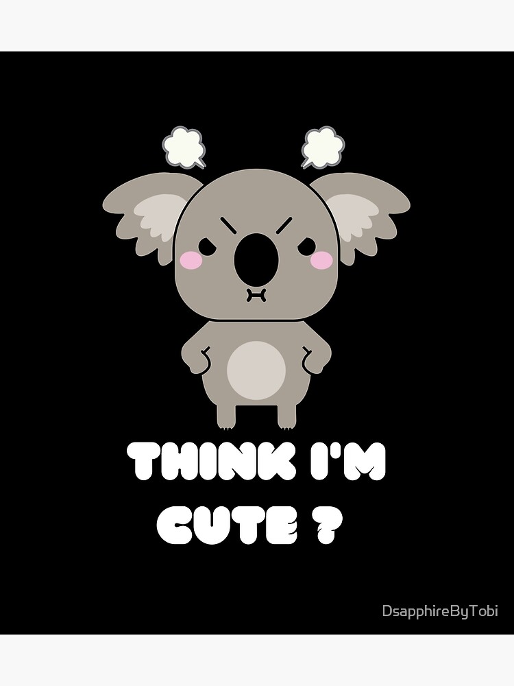 "Mean Koala | Think I'm cute?" Poster for Sale by DsapphireByTobi ...