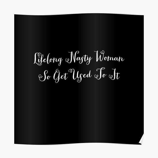Lifelong Nasty Woman, so get used to it Poster