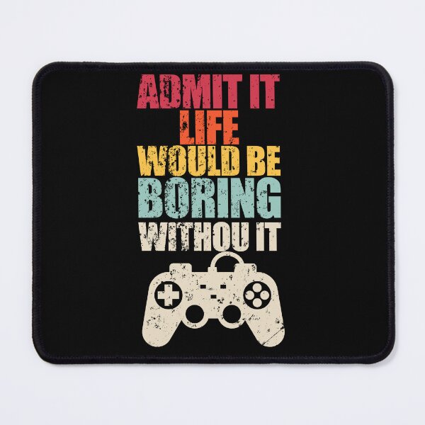 Item preview, Admit It Life Would Be Boring Without Video Games designed and sold by enjoytheshirt.