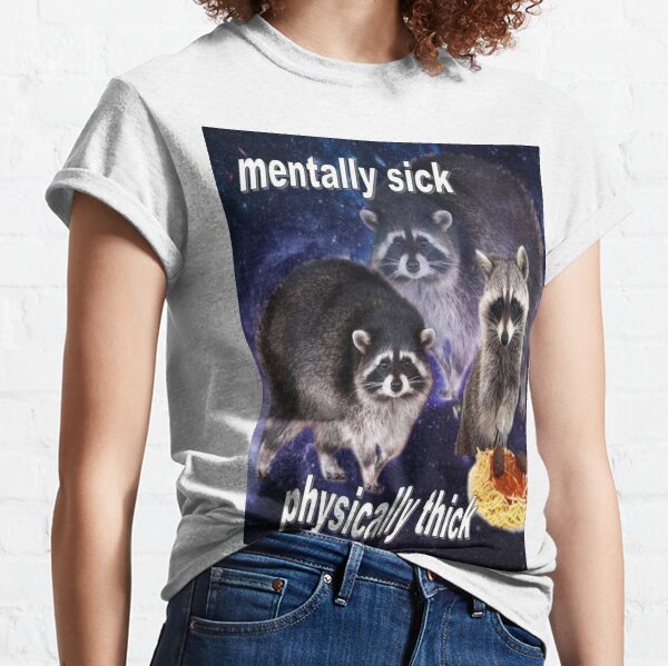 MENTALLY SICK, PHYSICALLY THICK - funny raccoon quote Classic T-Shirt