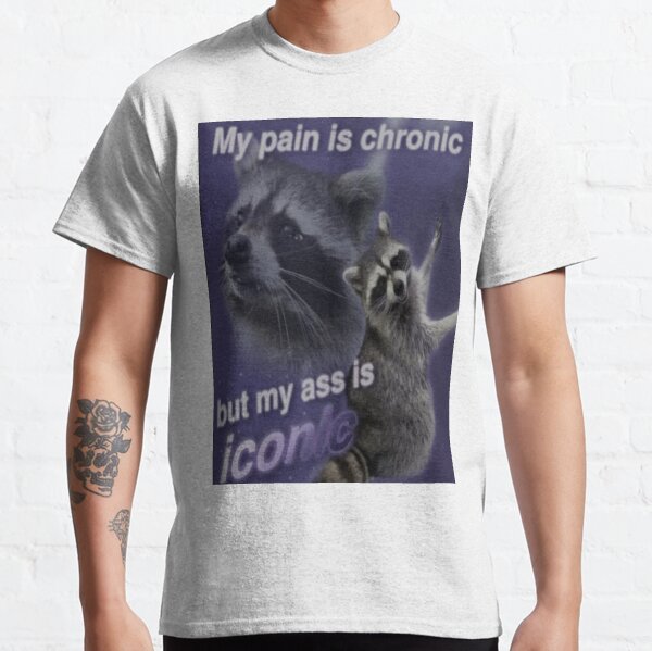 MY PAIN IS CHRONIC BUT MY ASS IS ICONIC - funny raccoon quote Classic T-Shirt