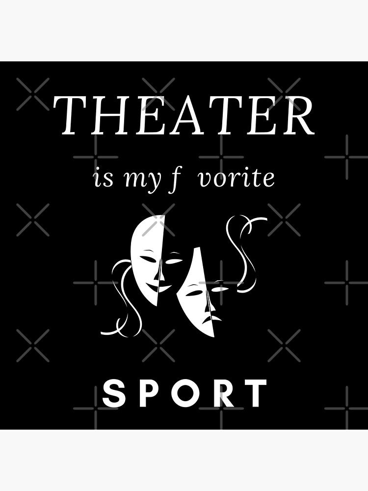 "Theater is my Sport-Theatre is my Sport-Theater Art" Poster by ...