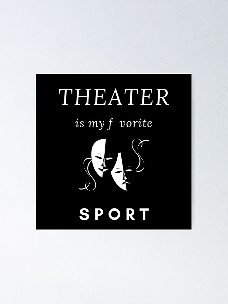 "Theater is my SportTheatre is my SportTheater Art" Poster by
