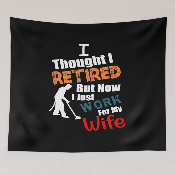 Item preview, I thought I retired but now I just work for my wife designed and sold by printhappy4you.