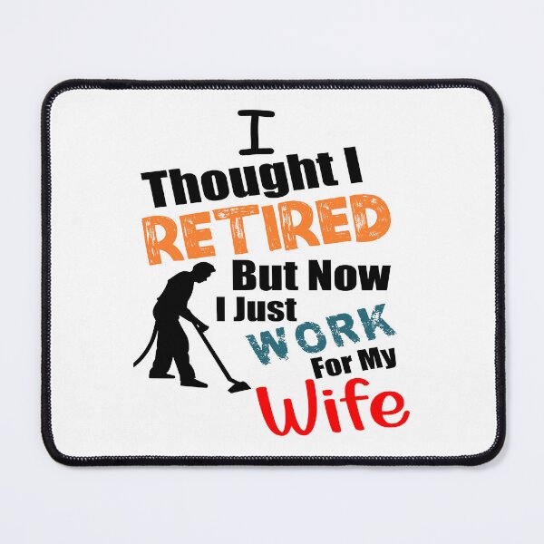 Item preview, I thought I retired but now I just work for my wife designed and sold by printhappy4you.