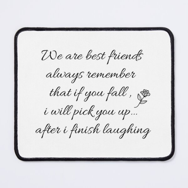 Item preview, We are best friends, Always remember that if you fall , I will pick you up after I finish laughing designed and sold by TheAngelHeart.
