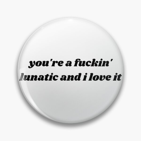 Item preview, you're a fucking lunatic and i love it designed and sold by ouiouiitslucyb1.