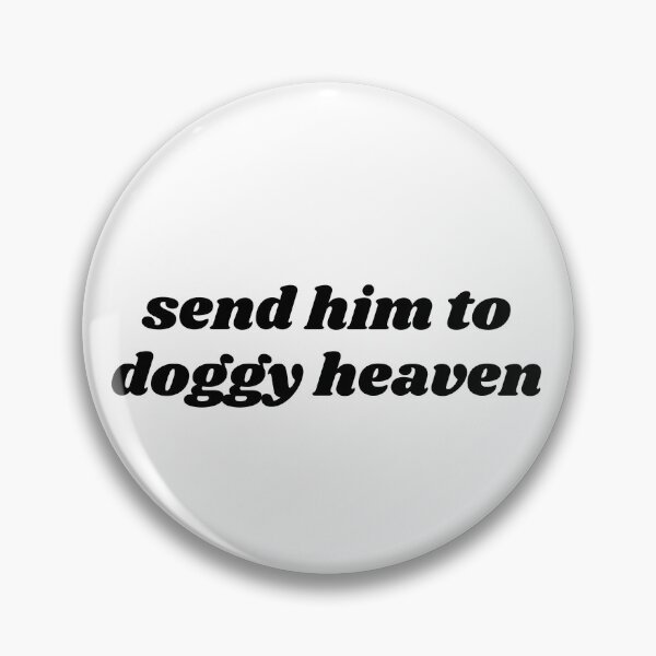 Item preview, send him to doggy heaven designed and sold by ouiouiitslucyb1.