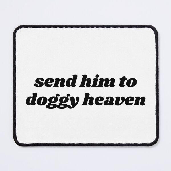 Item preview, send him to doggy heaven designed and sold by ouiouiitslucyb1.