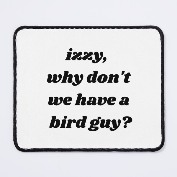 Item preview, izzy, why don't we have a bird guy? designed and sold by ouiouiitslucyb1.